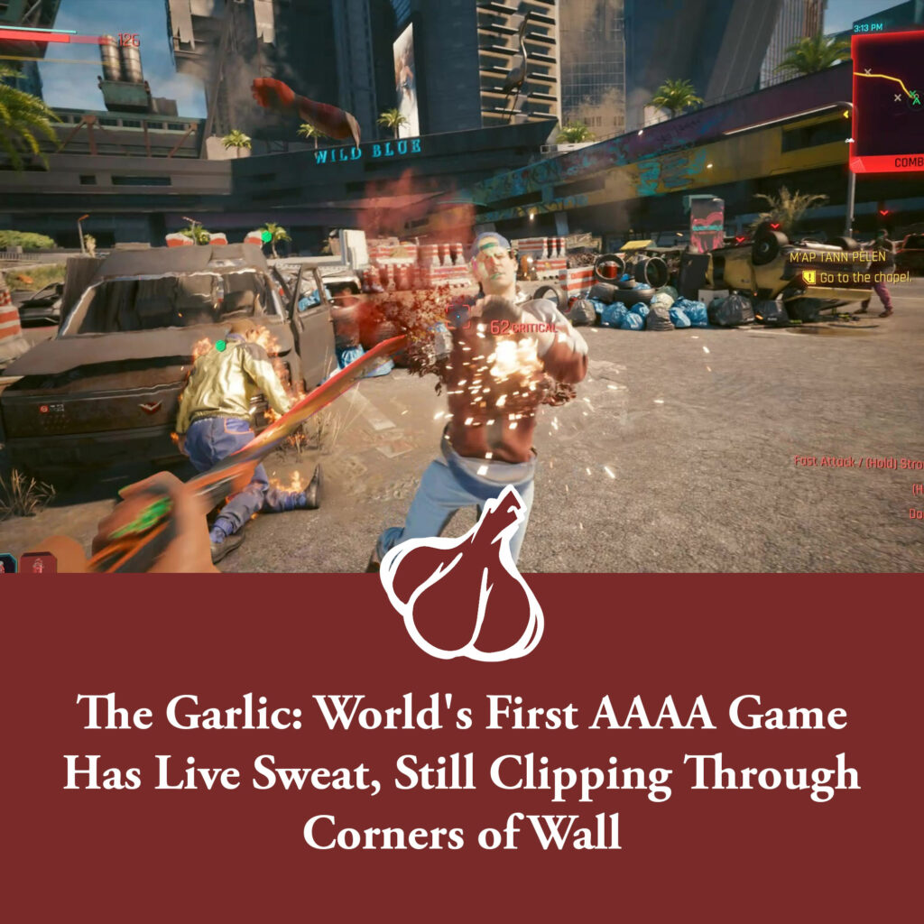 The Garlic: The Garlic: World's First AAAA Game Has Live Sweat, Still Clipping Through Corners of Wall